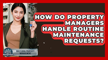 How Do Property Managers Handle Routine Maintenance Requests? - Mastering Property Management