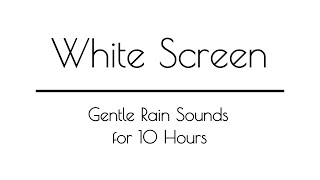 Gentle Rain Sounds WHITE SCREEN for Sleep & Relaxation | 10 Hours | White Screen Rain Sounds