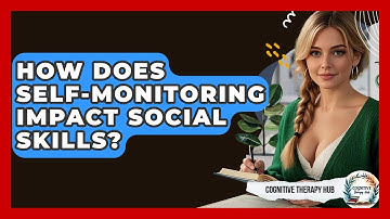 How Does Self-Monitoring Impact Social Skills? - Cognitive Therapy Hub