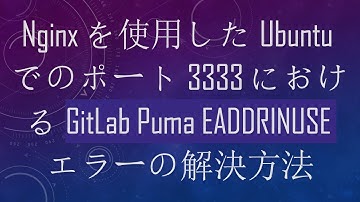 Nginxを使用したUbuntuでのポート3333におけるGitLab Puma EADDRINUSEエラーの解決方法