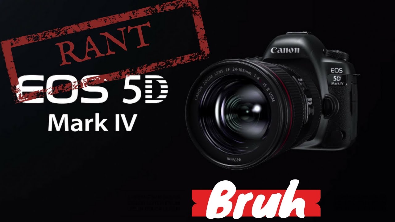 Canon 5D MKIV "Bruh"