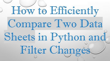 How to Efficiently Compare Two Data Sheets in Python and Filter Changes