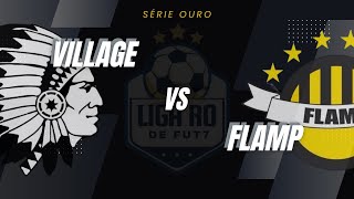 VILLAGE FC X FLAMP | LIGA RO - FINAL - SÉRIE OURO