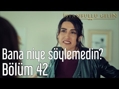 İstanbullu Gelin 42. Bölüm - Bana Niye Söylemedin?