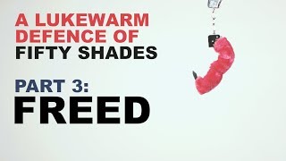 A Lukewarm Defence of Fifty Shades Part 3: Freed