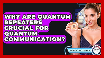 Why Are Quantum Repeaters Crucial For Quantum Communication? - Quantum Tech Explained