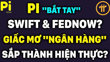 PI "BẮT TAY" SWIFT & FEDNOW? GIẤC MƠ "NGÂN HÀNG" SẮP THÀNH HIỆN THỰC? PI NETWORK MỚI NHẤT