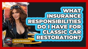 What Insurance Responsibilities Do I Have For Classic Car Restoration? - Car Collector Enthusiasts