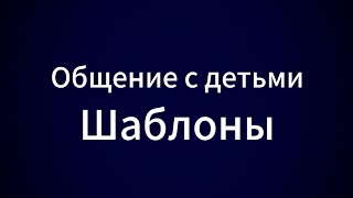 Родители и дети, шаблоны в общении | Как общаться с ребёнком |