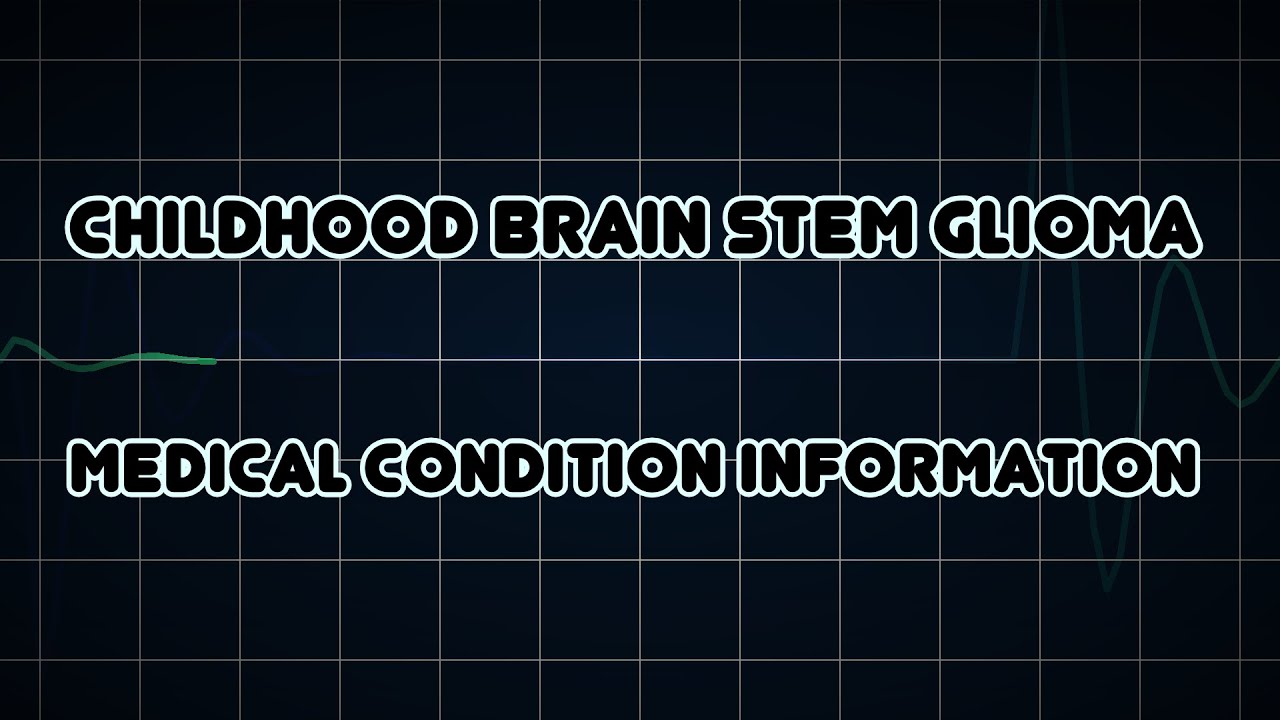 Childhood Brain Stem Glioma (Medical Condition)