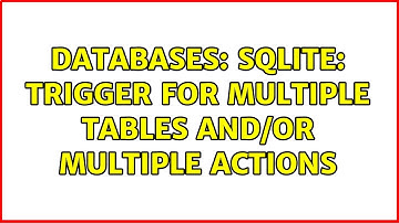 Databases: SQLite: trigger for multiple tables and/or multiple actions