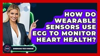 How Do Wearable Sensors Use ECG To Monitor Heart Health? - Emerging Tech Insider