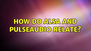 How do ALSA and PulseAudio relate?