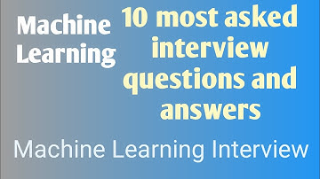 10 most asked Machine Learning Interview Questions and Answers