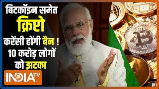 बिटकॉइन समेत सभी क्रिप्टो करेंसी हो सकती हैं बैन, Modi के एक फैसले से 10 करोड़ लोगों को लगेगा झटका !