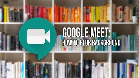 Google Meet: How to blur your background in a video meeting