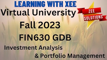 FIN630 Investment Analysis & Portfolio Management GDB Fall 2023 Virtual University of Pakistan