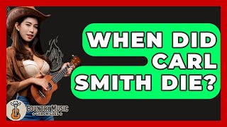 When Did Carl Smith Die? - Country Music Chronicles
