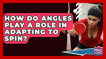 How Do Angles Play A Role In Adapting To Spin? - Ping Pong Prodigy