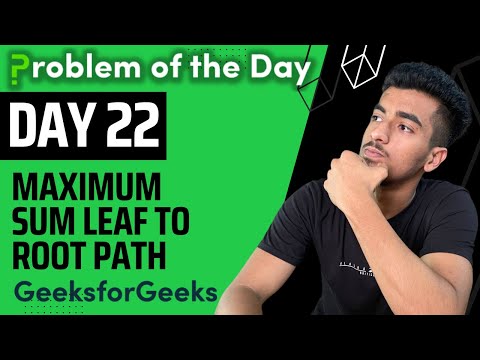 Maximum sum leaf to root path || Binary Tree || GFG POTD || GeekStreak Day 22