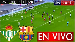 Betis Vs Barcelona En Vivo 🔴Donde Ver Barcelona Vs Betis En Vivo ✅Partido La Liga Betis Vs Barcelona