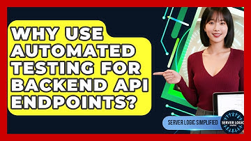 Why Use Automated Testing For Backend API Endpoints? - Server Logic Simplified