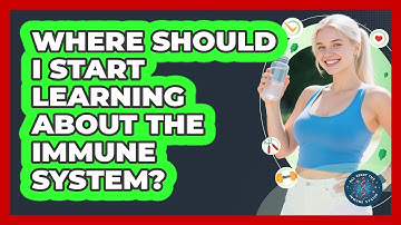 Where Should I Start Learning About The Immune System? - All About the Immune System