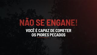 NÃO SE ENGANE! Você é capaz de cometer os PIORES PECADOS!