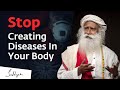 How you create diseases in your body  sadhguru