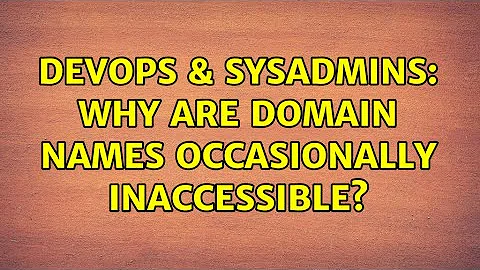 DevOps & SysAdmins: Why are domain names occasionally inaccessible?