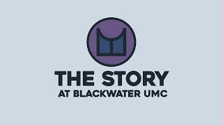 May 12, 2024  The Story | Blackwater UMC