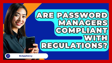 Are Password Managers Compliant With Regulations? - Be App Savvy