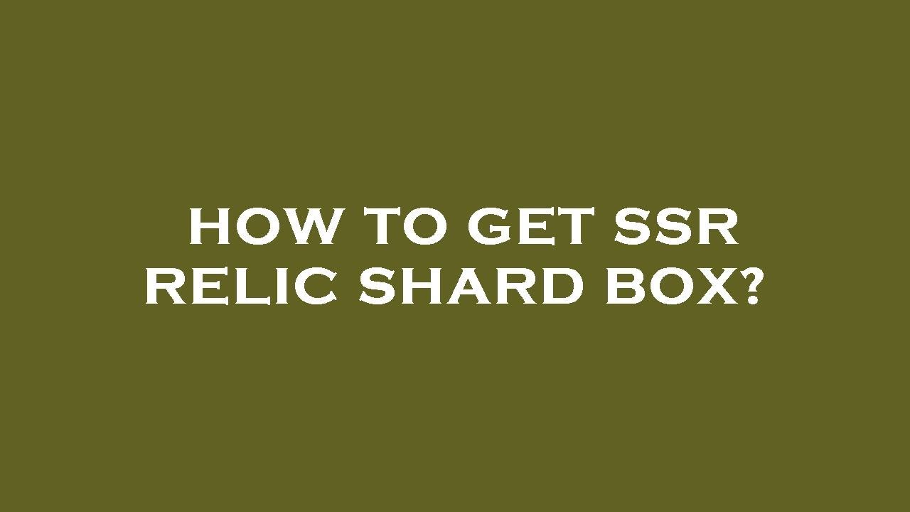 How to get ssr relic shard box?