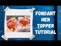 FONDANT HEN TOPPER TUTORIAL