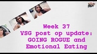 wk 37 VSG post op update: Going Rogue and emotional eating