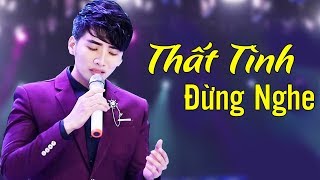 Thất Tình Thì Đừng Nghe - Nhạc Vàng Bolero Buồn Chạm Đáy Con Tim Nghe Mà Chỉ Muốn Khóc