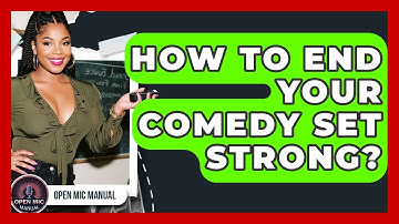How To End Your Comedy Set Strong? - Open Mic Manual