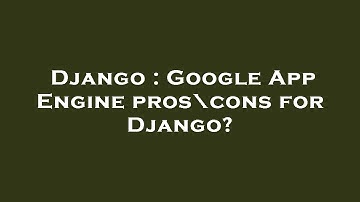 Django : Google App Engine pros\cons for Django?