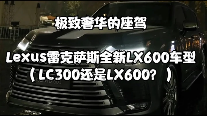 極致奢華的座駕，雷克薩斯全新LX600車型介紹，選陸巡LC300還是雷克薩斯LX600？ - 天天要聞