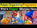 BIGGEST Mistake When You Eat Potato Chips This Way in Pregnancy