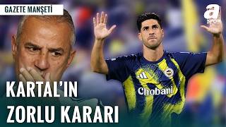 İsmail Kartalın Zorlu Kadro Kararı Asensio Sakat, Guendouzi Cezalı, Ve Yıldızların Düşen Formu