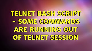 Telnet BASH script - Some commands are running out of telnet session (2 Solutions!!)