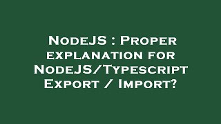 NodeJS : Proper explanation for NodeJS/Typescript Export / Import