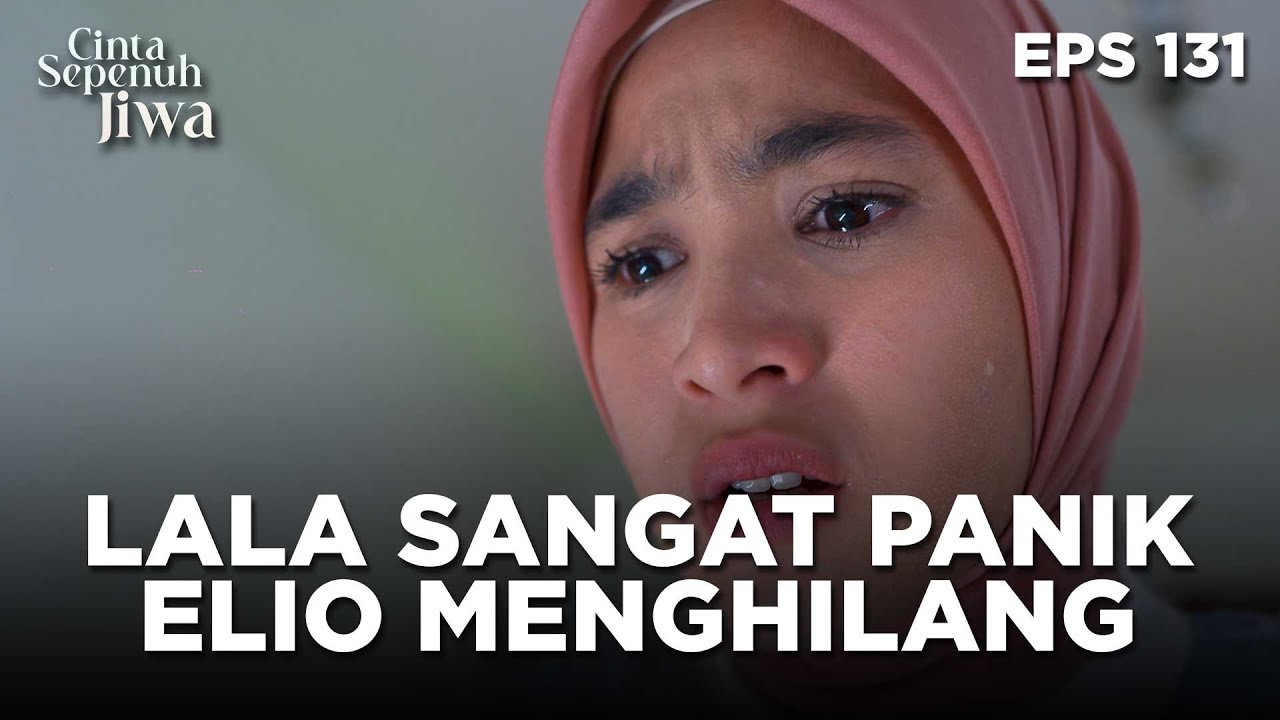 Sepanik Itu Lala Saat Mengetahui Elio Menghilang - CINTA SEPENUH JIWA | EPS 131 Part 3