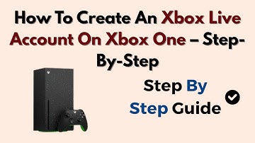 How To Create An Xbox Live Account On Xbox One – Step-By-Step