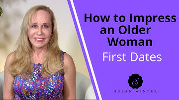 How to Impress an Older Woman: First Dates @SusanWinter