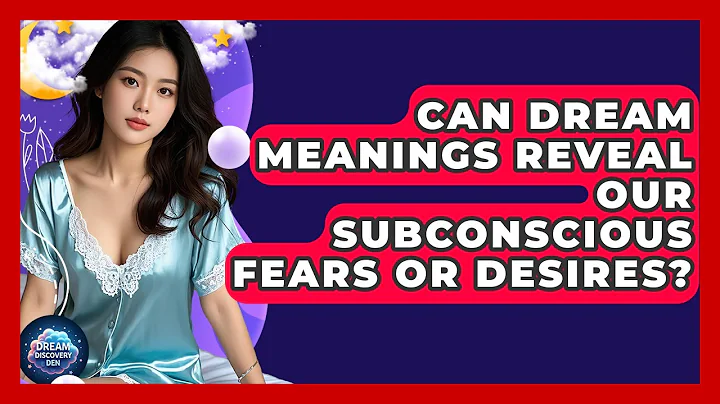 Can Dream Meanings Reveal Our Subconscious Fears or Desires? - Dream Discovery Den