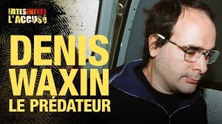 Faites Entrer l'Accusé : Denis Waxin, le prédateur