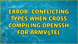 Famous error: conflicting types when cross compiling openssh for armv5tel Profile