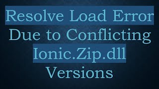 Resolve Load Error Due to Conflicting Ionic.Zip.dll Versions